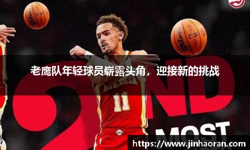 老鹰队年轻球员崭露头角，迎接新的挑战