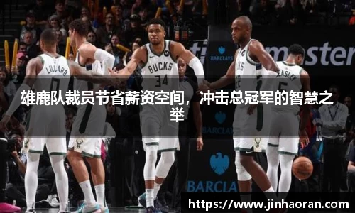 雄鹿队裁员节省薪资空间，冲击总冠军的智慧之举