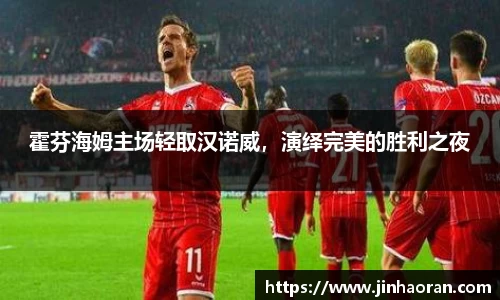 霍芬海姆主场轻取汉诺威，演绎完美的胜利之夜