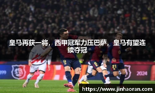 皇马再获一将，西甲冠军力压巴萨，皇马有望连续夺冠