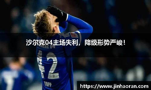 沙尔克04主场失利，降级形势严峻！