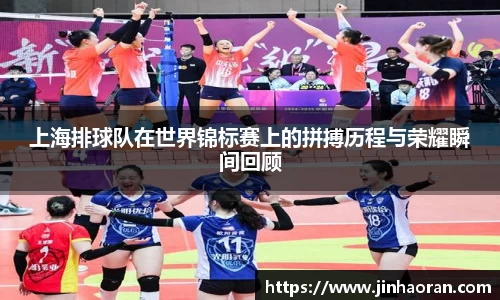 上海排球队在世界锦标赛上的拼搏历程与荣耀瞬间回顾