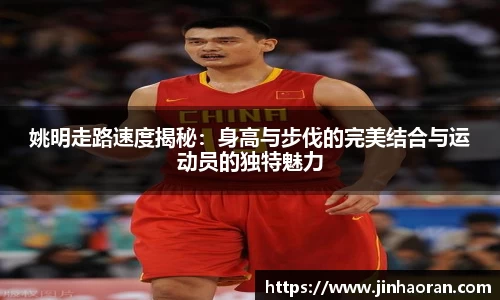 姚明走路速度揭秘：身高与步伐的完美结合与运动员的独特魅力