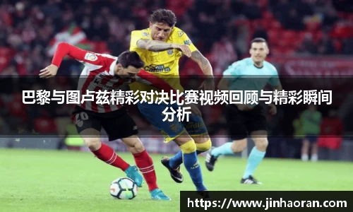 巴黎与图卢兹精彩对决比赛视频回顾与精彩瞬间分析