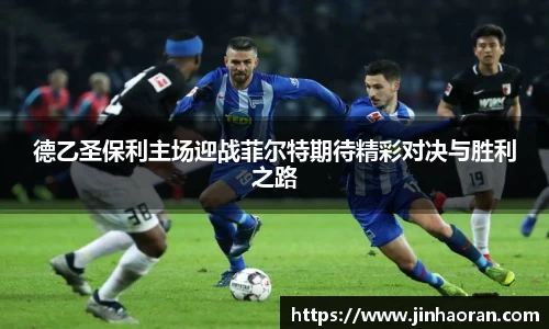 德乙圣保利主场迎战菲尔特期待精彩对决与胜利之路
