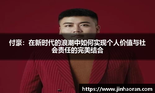 付豪：在新时代的浪潮中如何实现个人价值与社会责任的完美结合
