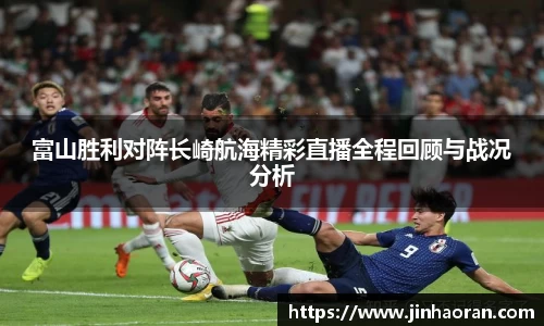 富山胜利对阵长崎航海精彩直播全程回顾与战况分析