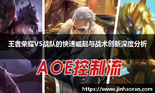 王者荣耀V5战队的快速崛起与战术创新深度分析